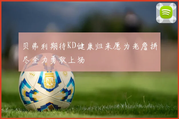 贝弗利期待KD健康归来愿为老詹拼尽全力勇敢上场