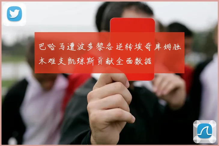 巴哈马遭波多黎各逆转埃奇库姆独木难支凯琼斯贡献全面数据